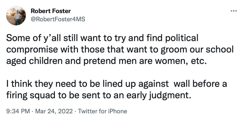 screen cap of Robert Foster's tweet reads: Some of y’all still want to try and find political compromise with those that want to groom our school aged children and pretend men are women, etc. I think they need to be lined up against wall before a firing squad to be sent to an early judgment.