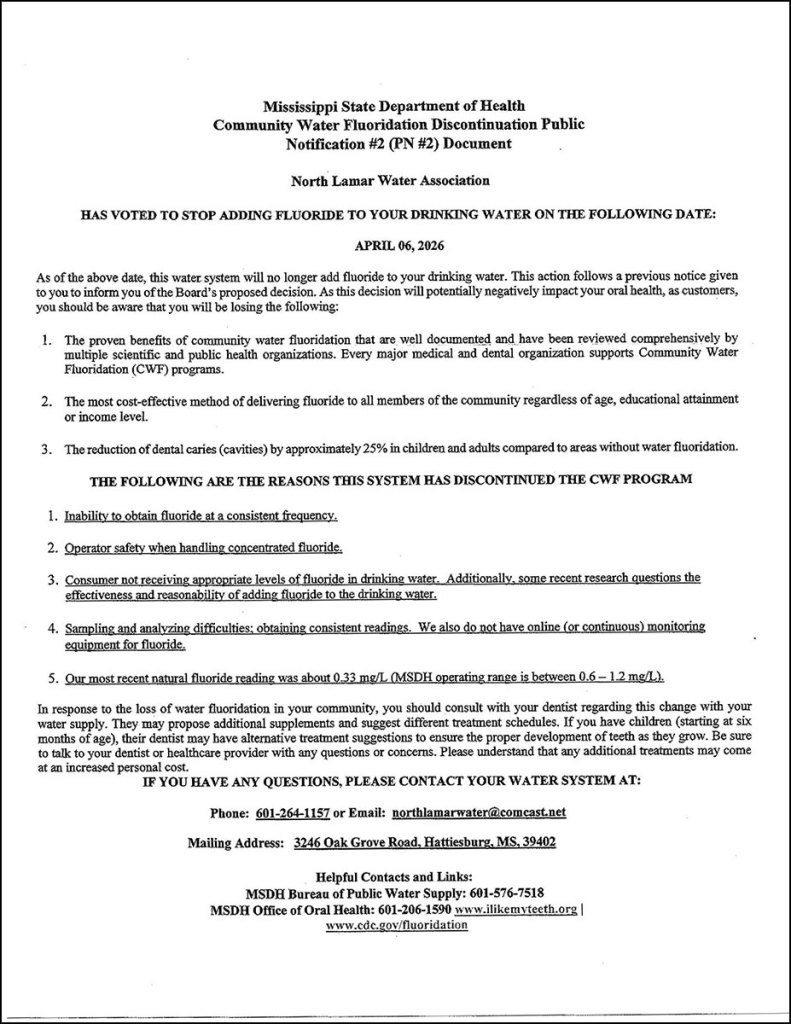 Mississippi State Department of Health Community Water Fluoridation Discontinuation Public Notification #2 (PN #2) Document North Lamar Water Association HAS VOTED TO STOP ADDING FLUORIDE TO YOUR DRINKING WATER ON THE FOLLOWING DATE: APRIL 06, 2026
